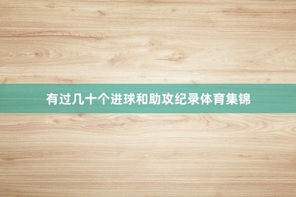有过几十个进球和助攻纪录体育集锦