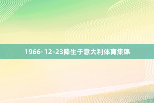 1966-12-23降生于意大利体育集锦