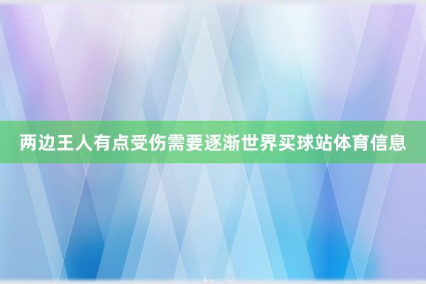 两边王人有点受伤需要逐渐世界买球站体育信息
