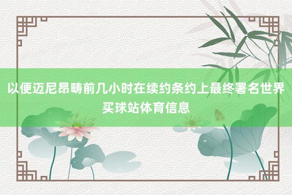 以便迈尼昂畴前几小时在续约条约上最终署名世界买球站体育信息