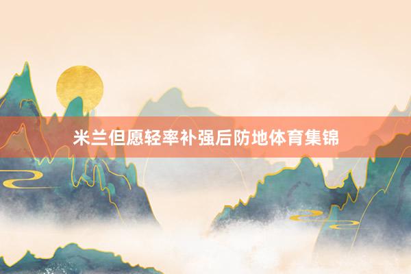 米兰但愿轻率补强后防地体育集锦