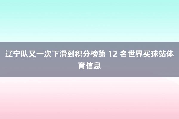 辽宁队又一次下滑到积分榜第 12 名世界买球站体育信息