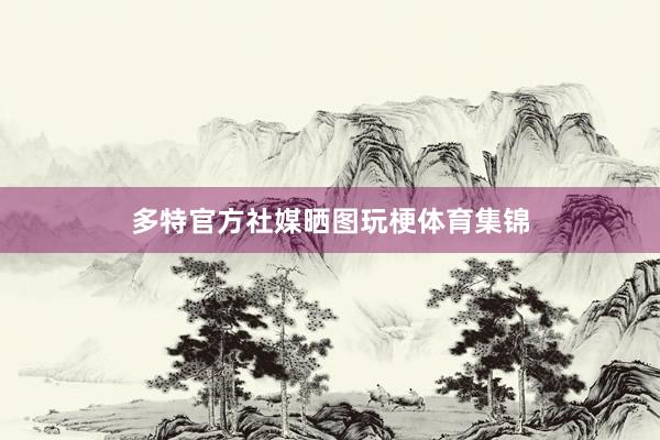 多特官方社媒晒图玩梗体育集锦