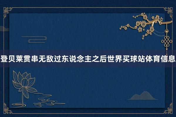 登贝莱贯串无敌过东说念主之后世界买球站体育信息