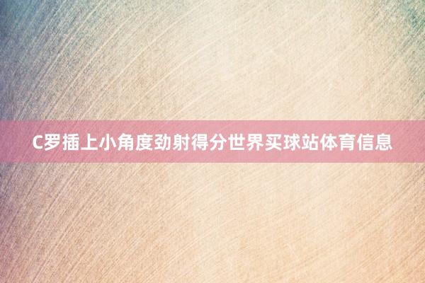 C罗插上小角度劲射得分世界买球站体育信息