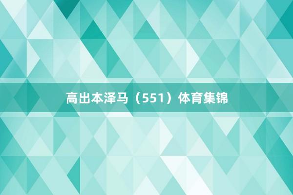 高出本泽马（551）体育集锦