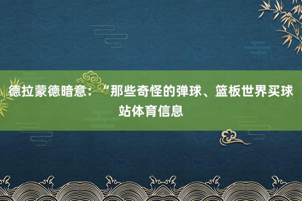 德拉蒙德暗意：“那些奇怪的弹球、篮板世界买球站体育信息