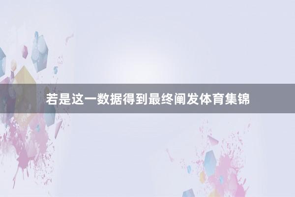 若是这一数据得到最终阐发体育集锦