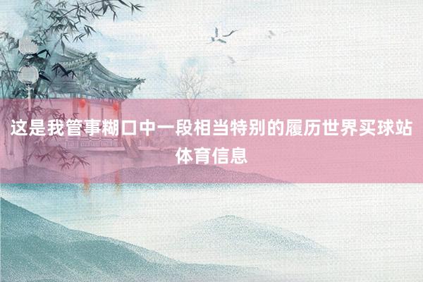 这是我管事糊口中一段相当特别的履历世界买球站体育信息