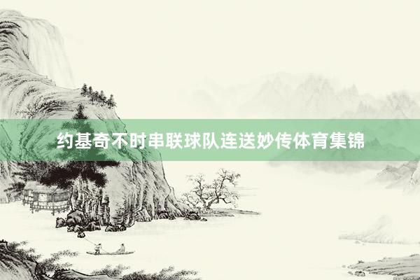 约基奇不时串联球队连送妙传体育集锦