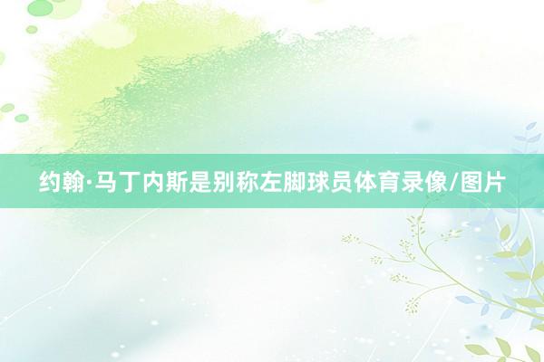 约翰·马丁内斯是别称左脚球员体育录像/图片