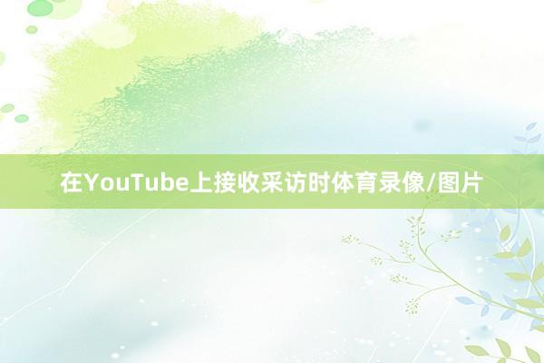 在YouTube上接收采访时体育录像/图片