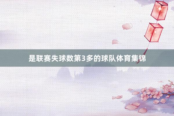 是联赛失球数第3多的球队体育集锦