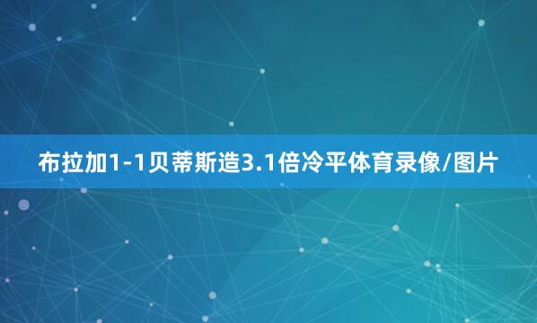 布拉加1-1贝蒂斯造3.1倍冷平体育录像/图片