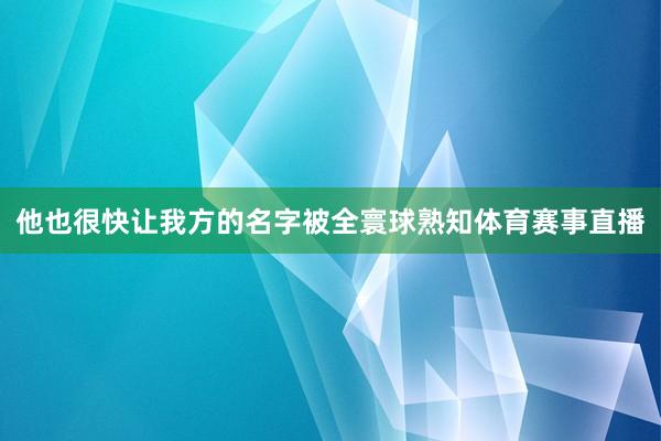 他也很快让我方的名字被全寰球熟知体育赛事直播