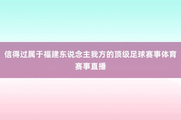 信得过属于福建东说念主我方的顶级足球赛事体育赛事直播