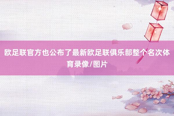欧足联官方也公布了最新欧足联俱乐部整个名次体育录像/图片