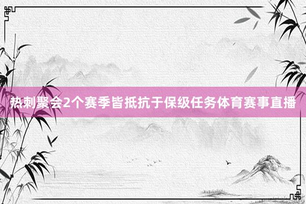 热刺聚会2个赛季皆抵抗于保级任务体育赛事直播