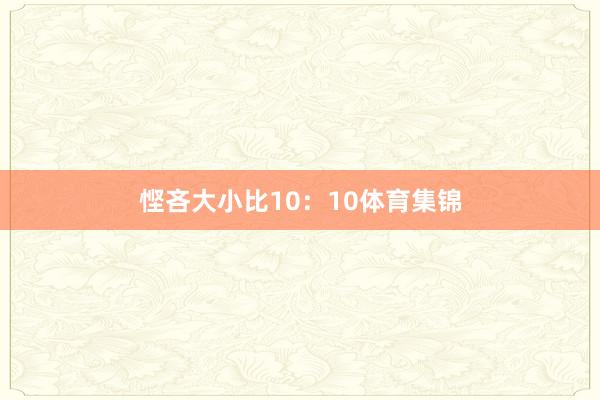 悭吝大小比10：10体育集锦