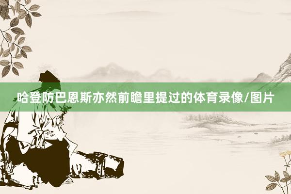 哈登防巴恩斯亦然前瞻里提过的体育录像/图片