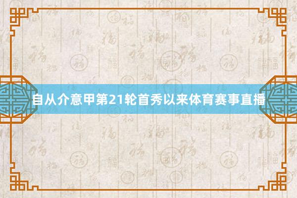 自从介意甲第21轮首秀以来体育赛事直播