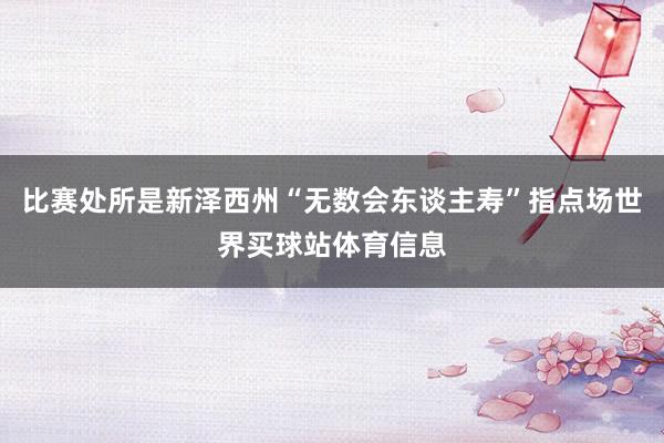 比赛处所是新泽西州“无数会东谈主寿”指点场世界买球站体育信息