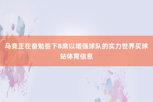 马竞正在奋勉签下B席以增强球队的实力世界买球站体育信息
