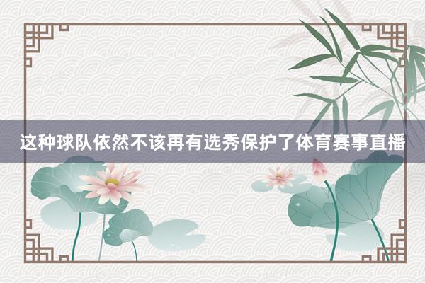 这种球队依然不该再有选秀保护了体育赛事直播