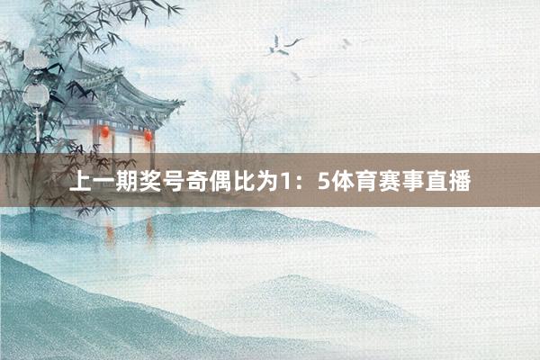 上一期奖号奇偶比为1:5体育赛事直播
