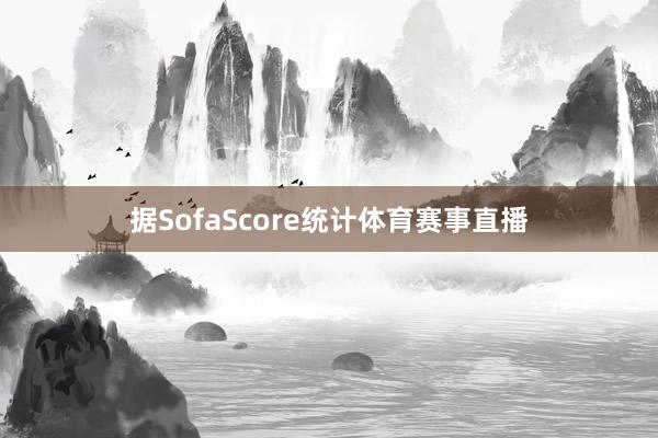 据SofaScore统计体育赛事直播